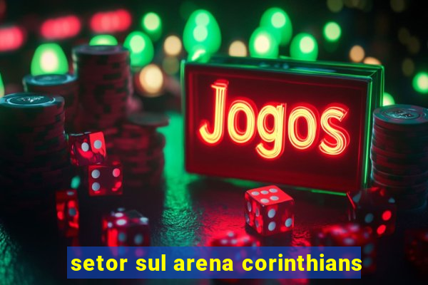 setor sul arena corinthians